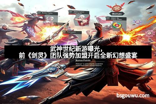 武神世纪新游曝光，前《剑灵》团队强势加盟开启全新幻想盛宴