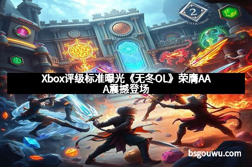 Xbox评级标准曝光《无冬OL》荣膺AAA震撼登场